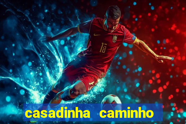 casadinha caminho da sorte